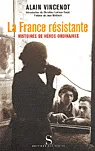 La France résistante. Histoires de héros ordinaires.